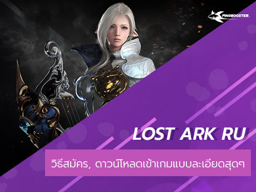วิธีสมัคร, ดาวน์โหลด และ เข้าเกม Lost Ark เซิร์ฟเวอร์รัสเซีย [RU] แบบละเอียดสุดๆ